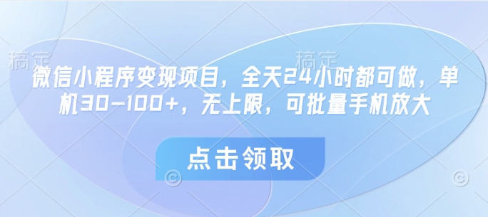 微信小程序变现项目，全天24小时都可做，单机30-100+，无上限，可批量手机放大-聊项目