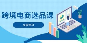 跨境电商选品课：涵盖电动滑板车、健康医疗、电子游戏、厨房用品、宠物等-聊项目