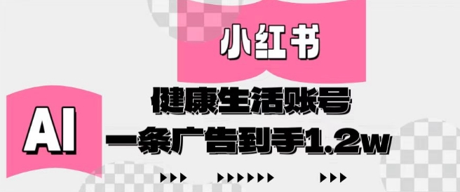 小红书AI健康生活账号，作品制作简单好变现，一条广告到手1.2w-聊项目