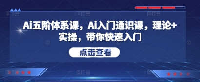 Ai五阶体系课，Ai入门通识课，理论+实操，带你快速入门-聊项目