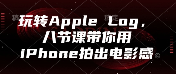玩转Apple Log，八节课带你用iPhone拍出电影感-聊项目
