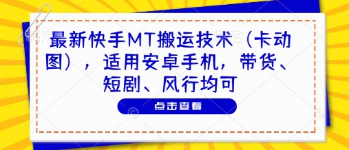 最新快手MT搬运技术(卡动图)，适用安卓手机，带货、短剧、风行均可-聊项目