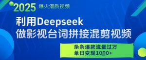 利用Deepseek做影视台词拼接混剪视频,条条爆款流量过W,单日变现多张-聊项目