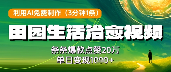 利用AI免费制作田园生活治愈视频，条条爆款点赞20W，单日变现几张-聊项目
