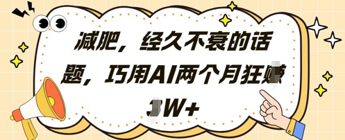 减肥，经久不衰的话题，巧用AI两个月狂挣2W+-聊项目