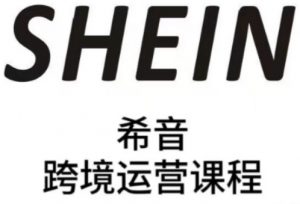 SHEIN希音全流程运营实战课,适合全托管与半托管模式卖家全面提升运营能力-聊项目