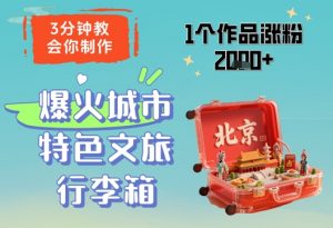 3分钟教会你，制作爆火城市特色文旅行李箱，1个作品涨粉2000+-聊项目