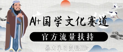 AI+国学文化赛道，官方流量扶持，暴力单日变现数张-聊项目
