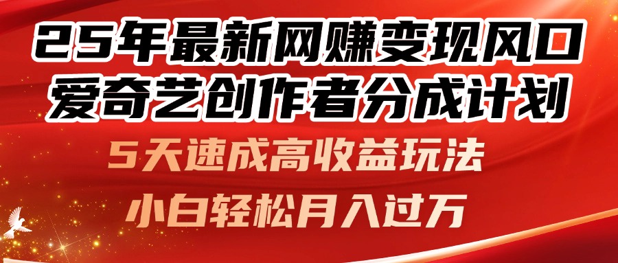 25年最新网赚变现风口！爱奇艺创作者分成计划，5天速成高收益玩法，小…-聊项目