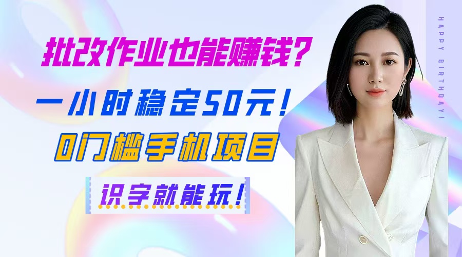 批改作业也能赚钱？一小时稳定50元！0门槛手机项目，识字就能玩！-聊项目