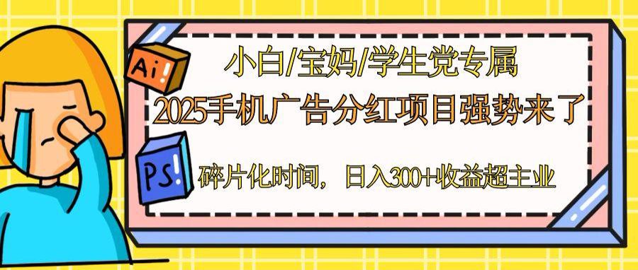 2025手机广告分红，一部手机日入300＋可矩阵！碎片化时间操作，副业超主业-聊项目