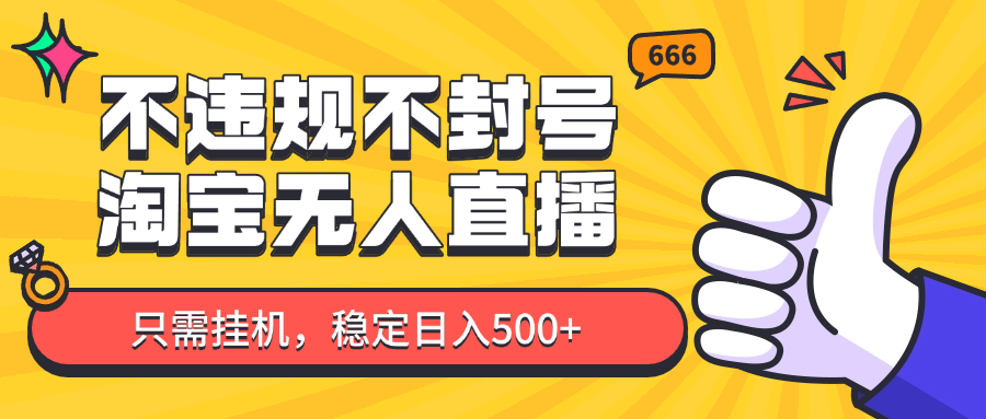 淘宝无人直播最新玩法，不违规不封号，只需挂机，稳定日入500+，新手也能当天开单！-聊项目