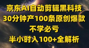 京东AI自动剪辑黑科技，30分钟产100条原创爆款，不学必亏！半小时入100+全解析-聊项目