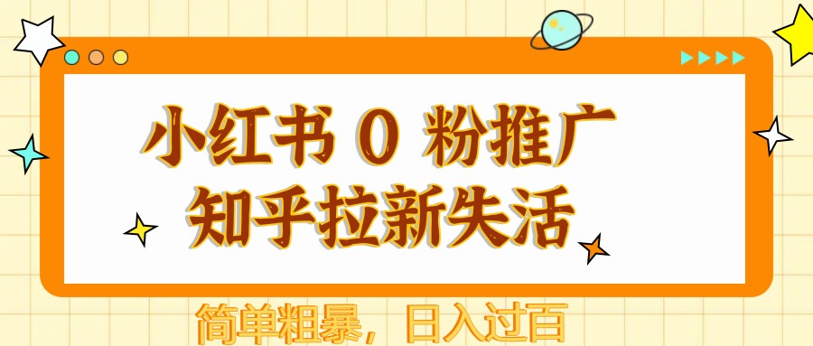 小红书 0 粉推广知乎拉新失活，简单粗暴，日入过百-聊项目