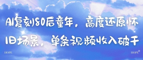 AI复刻80后童年，高度还原怀旧场景，单条视频收入几张-聊项目