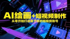 AI绘画+短视频制作,从零开始打造属于你的短视频账号-聊项目