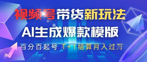 视频号带货新玩法，AI生成，百分百原创爆款模版，百分百起号，高佣商品T+1结算月入过W【揭秘】-聊项目