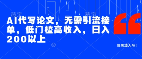 AI代写论文，无需引流接单，低门槛高收入，日入200以上-聊项目