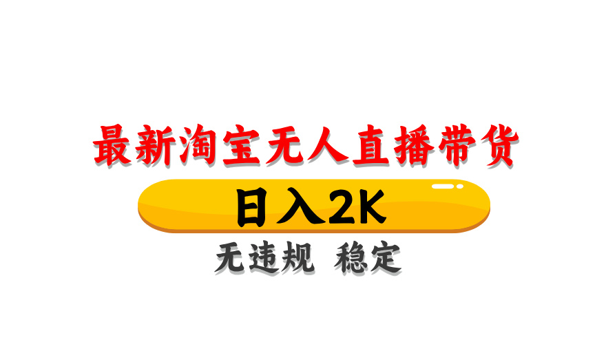 淘宝无人直播带货，日入2K，独家技术，无违规无封号，长期稳定，操作简单【揭秘】-聊项目