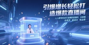 引爆增长轻松打造爆款直播间，​人人都有机会打造爆款直播间，会直播 会卖货 能成交 有业绩-聊项目