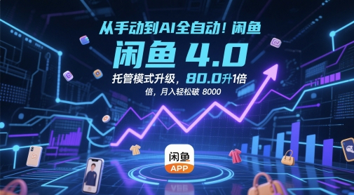 从手动到AI全自动！闲鱼4.0托管模式升级，效率提升10 倍，月入轻松破 8k【揭秘】-聊项目