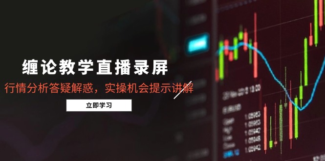 缠论教学直播录屏，行情分析答疑解惑，实操机会提示讲解(5月-聊项目