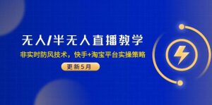 无人/半无人直播教学:非实时防风技术,快手+淘宝平台实操策略(更新5月-聊项目