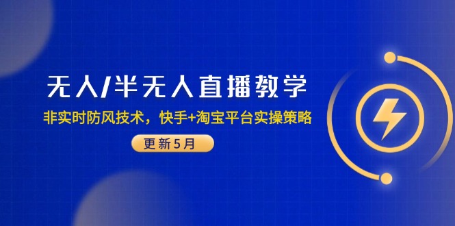 无人/半无人直播教学：非实时防风技术，快手+淘宝平台实操策略(更新5月-聊项目