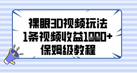 裸眼3D视频玩法，1条视频收益几张，保姆级教程-聊项目