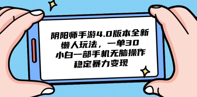 阴阳师手游4.0版本全新懒人玩法，一单30，小白一部手机无脑操作，稳定…-聊项目