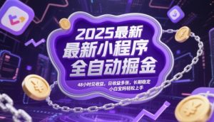 2025最新小程序全自动掘金，48小时见收益，日收益多张，长期稳定，小白宝妈轻松上手【揭秘】-聊项目