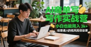 AI商单写作实战营，小白也能周入3k+，给普通人的低风险创业课-聊项目