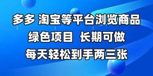 拼多多、淘宝等多平台浏览商品,长期可做,每天轻松到手两三张,有手…-聊项目