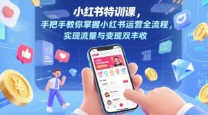 小红书特训课，手把手教你掌握小红书运营全流程，实现流量与变现双丰收-聊项目