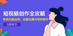 短视频创作全攻略,剪映功能运用,创意拍摄与特效制作-聊项目