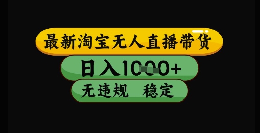 最新淘宝无人直播带货独家技术，日入1k+，无违规无封号，操作简单，长期稳定【揭秘】-聊项目