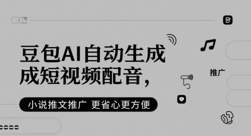 豆包AI自动生成短视频配音，小说推文推广更省心更方便-聊项目