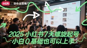 2025小红书7天螺旋起号,小白0基础也可以上手-聊项目