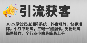2025原创云控矩阵系统，抖音矩阵，快手矩阵，小红书矩阵，三端一键操…-聊项目