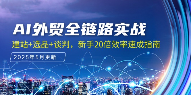 AI外贸全链路实战，建站+选品+谈判，新手20倍效率速成指南-聊项目