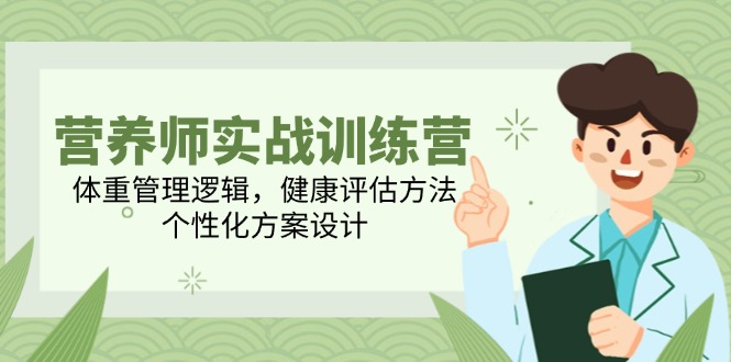 营养师实战训练营，体重管理逻辑，健康评估方法，个性化方案设计-聊项目