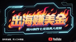 出海挣美金,用AI制作七龙珠真人视频,发布到油管,条条爆火,月入几W美刀-聊项目
