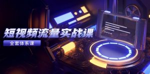 短视频流量实战课，从平台选择到内容变现，爆款公式与投放技巧-聊项目