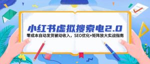 小红书虚拟搜索电2.0,零成本自动发货被动收入,SEO优化+矩阵放大实战指南-聊项目
