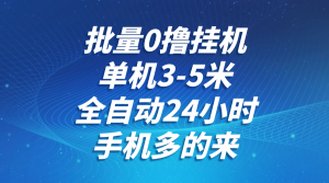 批量0撸全自动挂机,单机3-5米,全自动24小时,手机多的来,不养鸡,无风控,无限制-聊项目