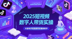 2025短视频数字人带货实操，抖音快手短视频带货最新教学-聊项目