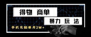 得物商单暴力玩法，一个账号单月1W+，手机无脑搬砖-聊项目