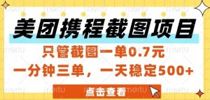 美团携程截图项目,只管截图一单0.7元,一分钟三单,一天稳定5张+【揭秘】-聊项目