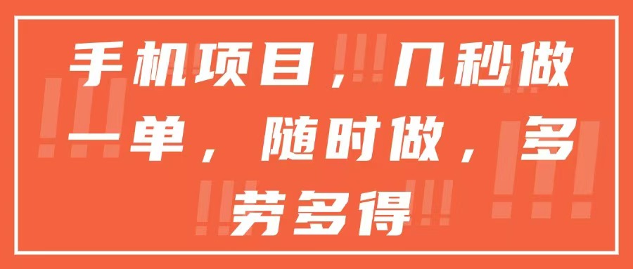 手机项目，几秒做一单，随时可做，多劳多得-聊项目