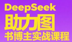 DeepSeek助力图书博主实战课,从0到1搭建账号、爆款选品逻辑、多维度内容制作技巧-聊项目